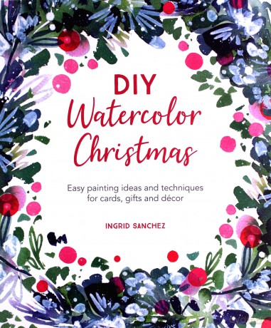 DIY Watercolor Christmas: Easy painting ideas and techniques for cards, gifts and décor - Ingrid Sanchez [KSIĄŻKA]