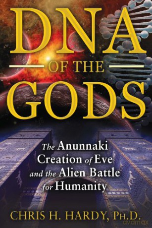DNA Of The Gods: The Anunnaki Creation of Eve and the Alien Battle for Humanity - Chris H. Hardy [KSIĄŻKA]