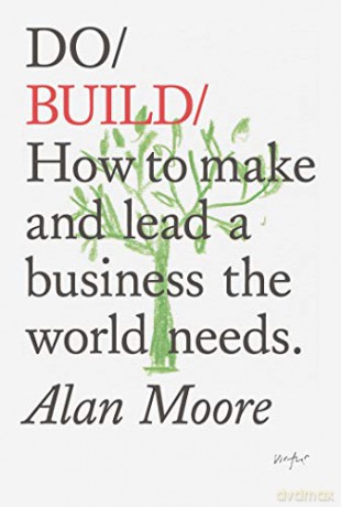 Do Build: How to Make and Lead a Business the World Needs - Alan Moore [KSIĄŻKA]