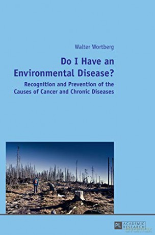 Do I Have an Environmental Disease; Recognition and Prevention of the Causes of Cancer and Chronic Diseases- - Walter Wortberg [KSIĄŻKA]