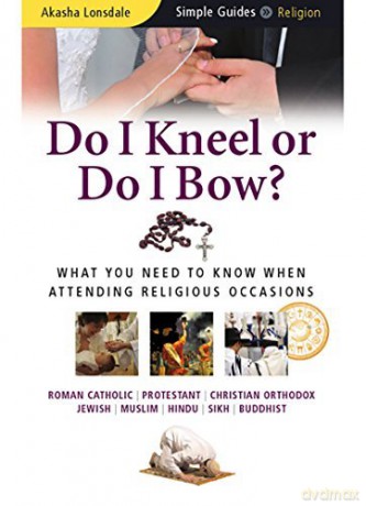 Do I Kneel or Do I Bow: What You Need to Know When Attending Religious Occasions (Simple Guides) (Simple Guides S.) - Simple Guides [KSIĄŻKA]