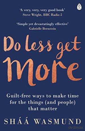 Do Less, Get More: Guilt-free Ways to Make Time for the Things (and People) that Matter - Sháá Wasmund [KSIĄŻKA]