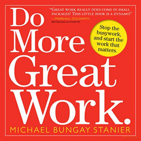 Do More Great Work: Stop the Busywork Start the Work That Matters: Stop the Busywork, and Start the Work That Matters. - Michael Bungay Stanier [KSIĄŻKA]