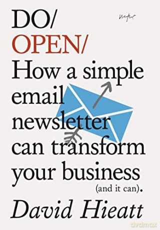 Do Open: How a Simple Email Newsletter Can Transform Your Business (and it can) (Do Books) - David Hieatt [KSIĄŻKA]
