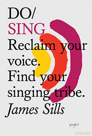 Do Sing: Reclaim Your Voice. Find Your Singing Tribe - James Sills [KSIĄŻKA]