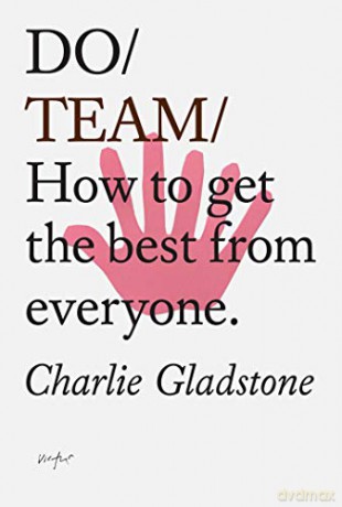 Do Team: How To Get The Best From Everyone - Charlie Gladstone [KSIĄŻKA]