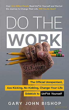 Do the Work: The Official Unrepentant, Ass-Kicking, No-Kidding, Change-Your-Life Sidekick to Unf*ck Yourself - Gary John Bishop [KSIĄŻKA]