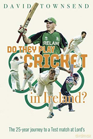 Do They Play Cricket in Ireland The 25-Year Journey to a Test Match at Lord's - David Townsend [KSIĄŻKA]