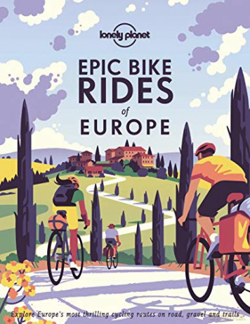 Epic Bike Rides of Europe: explore the continent's most thrilling cycling routes (Lonely Planet) - Lonely Planet [KSIĄŻKA]