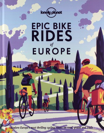 Epic Bike Rides of Europe: explore the continent's most thrilling cycling routes (Lonely Planet) - Lonely Planet [KSIĄŻKA]