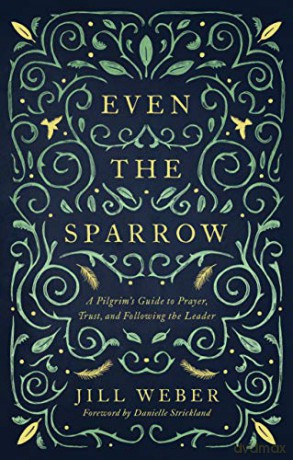 Even the Sparrow: A Pilgrim's Guide to Prayer, Trust and Following Jesus - Jill Weber [KSIĄŻKA]