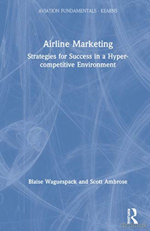 Fundamentals of Airline Marketing: Strategies for Success in a Hyper-competitive Environment (Aviation Fundamentals) - Scott Ambrose [KSIĄŻKA]