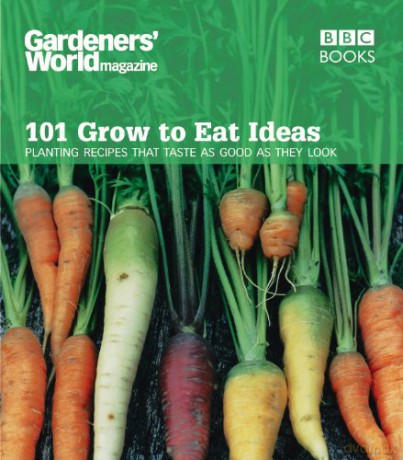 Gardeners' World 101 - Grow to Eat Ideas: Planting recipes that taste as good as they look - Ceri Thomas [KSIĄŻKA]