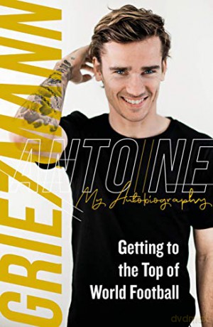 Getting to the Top of World Football: My Autobiography - Antoine Griezmann [KSIĄŻKA]