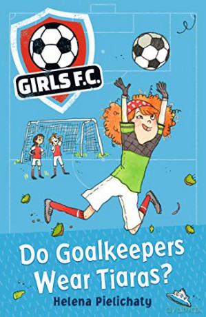 Girls FC 1: Do Goalkeepers Wear Tiaras - Helena Pielichaty [KSIĄŻKA]