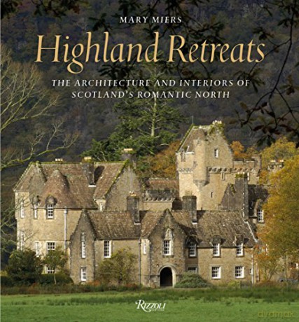 Highland Retreats: The Architecture and Interiors of Scotland's Romantic North - Mary Miers [KSIĄŻKA]