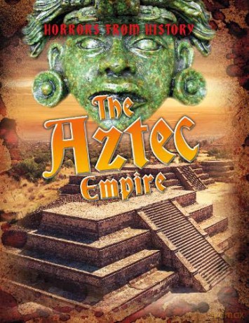 Horrors from History: The Aztec Empire - Louise Spilsbury [KSIĄŻKA]