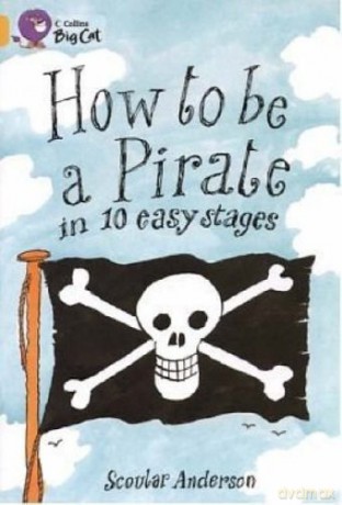 How to be a Pirate: A humorous guide to becoming a pirate in ten easy stages. (Collins Big Cat) - Scoular Anderson [KSIĄŻKA]