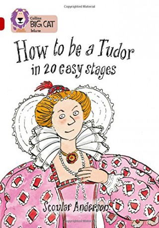 How to be a Tudor: A comical historical non-fiction book about life as a Tudor. (Collins Big Cat) - Scoular Anderson [KSIĄŻKA]