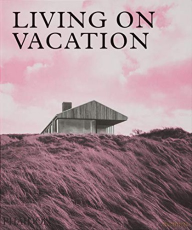 Living on Vacation: Contemporary Houses for Tranquil Living - Phaidon Editors [KSIĄŻKA]
