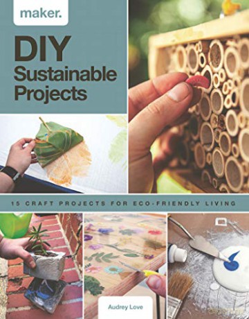 Maker.DIY Sustainable Projects: 15 step-by-step projects for eco-friendly living - Audrey Love [KSIĄŻKA]