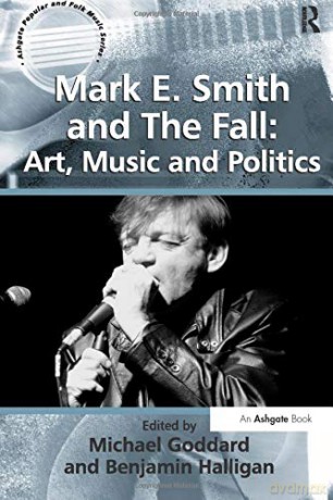 Mark E. Smith and The Fall: Art, Music and Politics (Ashgate Popular and Folk Music Series) - Benjamin Halligan [KSIĄŻKA]