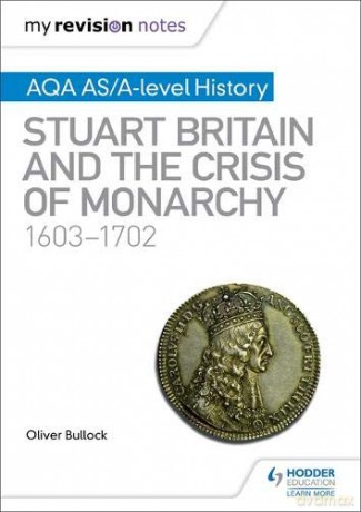 My Revision Notes: AQA AS/A-level History: Stuart Britain and the Crisis of Monarchy, 1603-1702 - Oliver Bullock [KSIĄŻKA]
