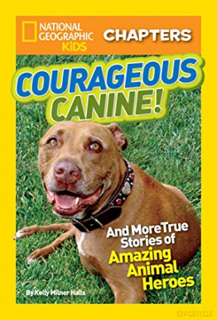 National Geographic Kids Chapters: Courageous Canine: And More True Stories of Amazing Animal Heroes - Kelly Milner Halls [KSIĄŻKA]