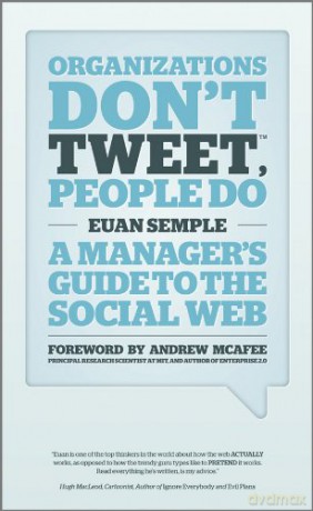 Organizations Don't Tweet, People Do: A Manager's Guide to the Social Web - Euan Semple [KSIĄŻKA]