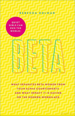 Quiet Girls Can Run the World: The beta woman's handbook to the modern workplace - Rebecca Holman [KSIĄŻKA]