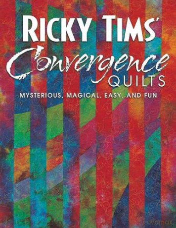 Ricky Tims Convergence Quilts: Mysterious, Magical, Easy, and Fun - Ricky Tims [KSIĄŻKA]