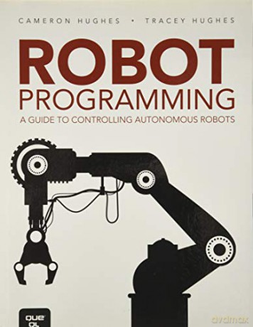 Robot Programming: A Guide to Controlling Autonomous Robots - Cameron Hughes [KSIĄŻKA]