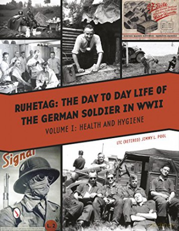 Ruhetag -- The Day to Day Life of the German Soldier in WWII: Vol. I, Health and Hygiene: 1 - Jimmy L Pool [KSIĄŻKA]