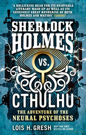 Sherlock Holmes vs. Cthulhu: The Adventure of the Neural Psychoses - Lois H Gresh [KSIĄŻKA]