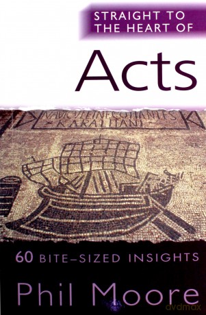 Straight to the Heart of Acts (The Straight to the Heart Series): 60 bite-sized insights - Phil Moore [KSIĄŻKA]