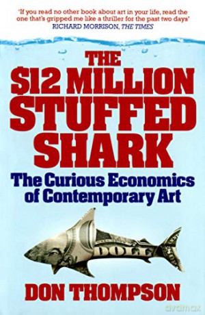 The $12 Million Stuffed Shark: The Curious Economics of Contemporary Art - Don Thompson [KSIĄŻKA]