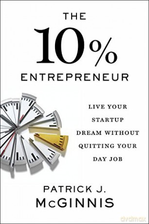 The 10% Entrepreneur: Live Your Startup Dream Without Quitting Your Day Job - Patrick J. Mcginnis [KSIĄŻKA]