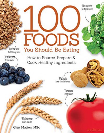 The 100 Foods You Should Be Eating: How to Source, Prepare & Cook Healthy Ingredients - Glen Matten [KSIĄŻKA]