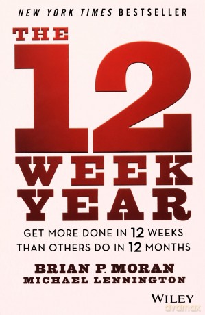 The 12 Week Year: Get More Done in 12 Weeks than Others Do in 12 Months - Brian P. Moran [KSIĄŻKA]
