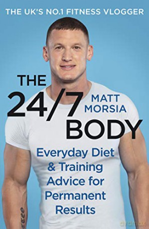 The 24/7 Body: The Sunday Times bestselling guide to diet and training - Matt Morsia [KSIĄŻKA]