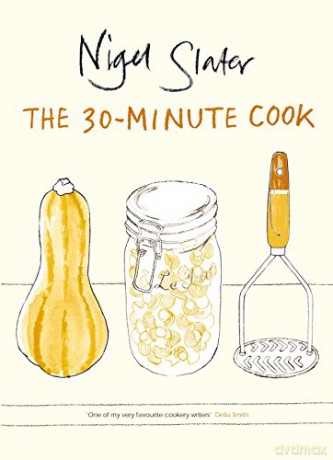 The 30-Minute Cook: The Best of the World's Quick Cooking - Nigel Slater [KSIĄŻKA]