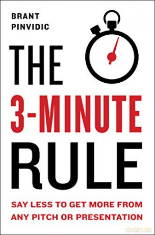 The 3-Minute Rule: Saying Less to Get More from Any Pitch or Presentation - Brant Pinvidic [KSIĄŻKA]