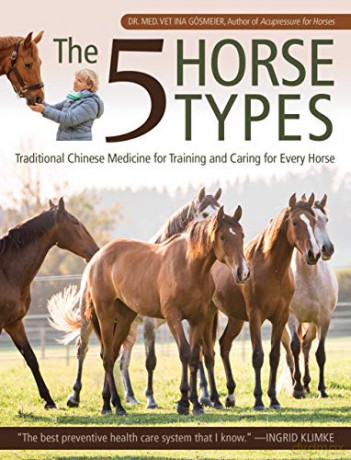 The 5 Horse Types: Traditional Chinese Medicine for Training and Caring for Every Horse [KSIĄŻKA]