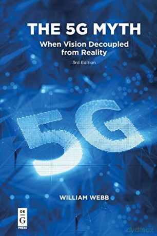 The 5G Myth: When Vision Decoupled from Reality - William Webb [KSIĄŻKA]