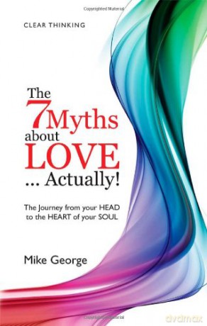The 7 Myths About Love...Actually!: The Journey from your Head to the Heart of your Soul - Mike George [KSIĄŻKA]