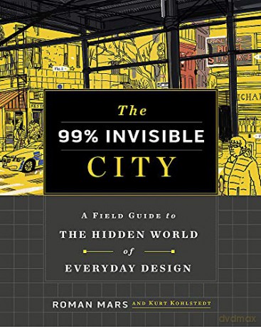 The 99% Invisible City: A Field Guide to the Hidden World of Everyday Design - Roman Mars [KSIĄŻKA]