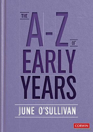 The A to Z of Early Years: Politics, Pedagogy and Plain Speaking (Corwin Ltd) - June O'Sullivan [KSIĄŻKA]