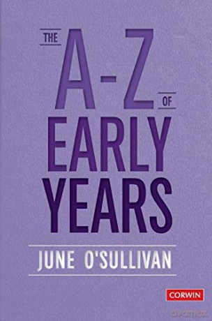 The A to Z of Early Years: Politics, Pedagogy and Plain Speaking (Corwin Ltd) - June O'Sullivan [KSIĄŻKA]