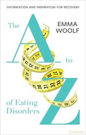 The A to Z of Eating Disorders - Emma Woolf [KSIĄŻKA]