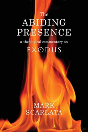 The Abiding Presence: A Theological Commentary on Exodus - Mark Scarlata [KSIĄŻKA]